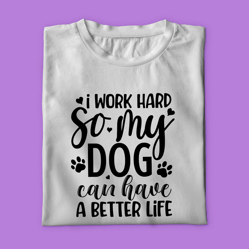 Playera I Work Hard So My Dog Can Have a Better Life